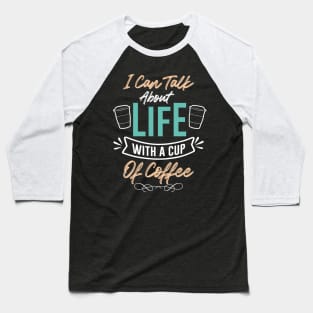 I can talk about life with a cup of coffee Baseball T-Shirt